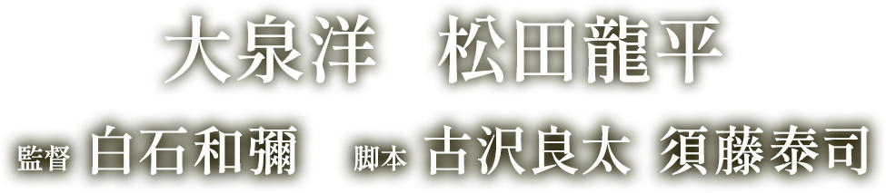 大泉洋 松田龍平　監督　白石和彌　脚本　古沢良太 須藤泰司