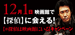 12月1日映画館で【探偵】に会える！【探偵は映画館にいる】キャンペーン